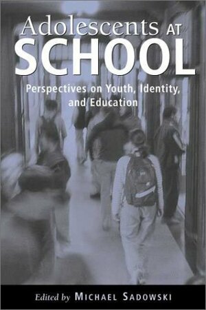 Adolescents at School: Perspectives on Youth, Identity, and Education by Michael Sadowski