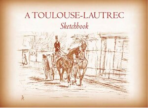 A Toulouse-Lautrec Sketchbook by Henri de Toulouse-Lautrec