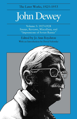 The Later Works of John Dewey, Volume 3: 1927-1928 Essays, Reviews, Miscellany, and Impressions of Soviet Russia by John Dewey
