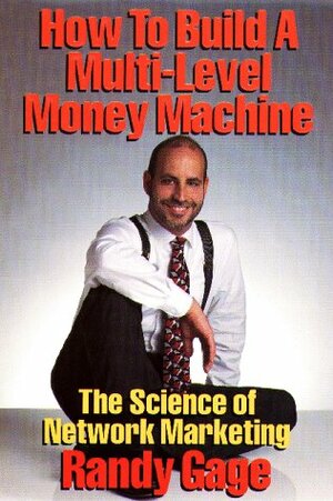 How to Build a Multi-Level Money Machine: The Science of Network Marketing by Randy Gage