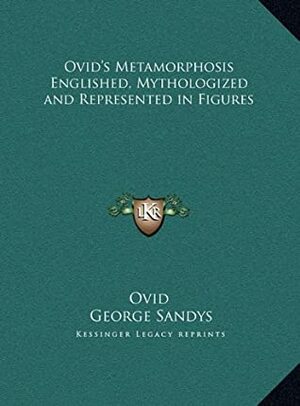 Ovid's Metamorphosis Englished, Mythologized and Represented in Figures by George Sandys, Ovid