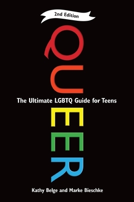 Queer, 2nd Edition: The Ultimate LGBTQ Guide for Teens by Marke Bieschke, Kathy Belge