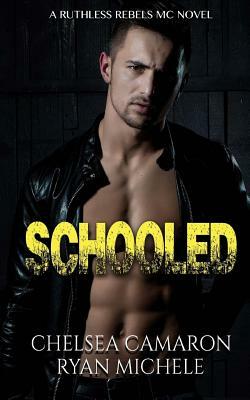 Schooled (Ruthless Rebels MC Book Four) by Ryan Michele, Chelsea Camaron
