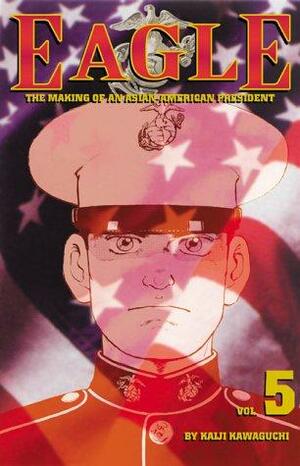 Eagle:The Making Of An Asian-American President, Vol. 5: Battlefield by Kaiji Kawaguchi