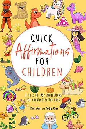 Quick Affirmations for Children: A to Z of Easy Motivations for Creating Better days	 by Kim Ann