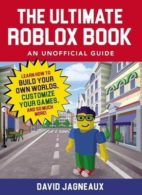 The Ultimate Roblox Book: An Unofficial Guide: Learn How to Build Your Own Worlds, Customize Your Games, and So Much More! (Unofficial Roblox) by David Jagneaux
