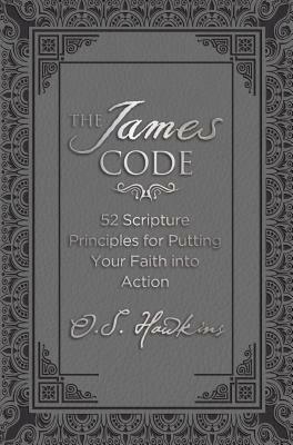 The James Code: 52 Scripture Principles for Putting Your Faith Into Action by O. S. Hawkins
