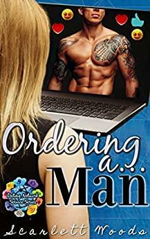 Ordering a Man: unrequited love with a happily ever after (Dating Network Service Book 3) by Scarlett Woods