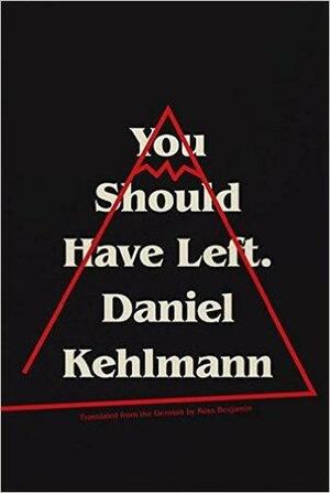 You Should Have Left by Daniel Kehlmann, Ross Benjamin