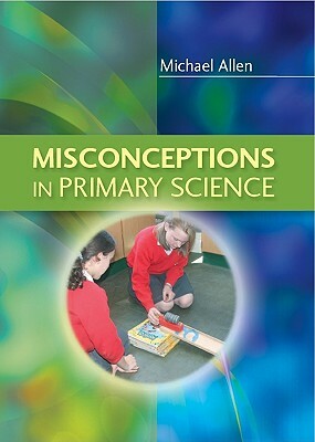 Misconceptions in Primary Science by Michael Allen