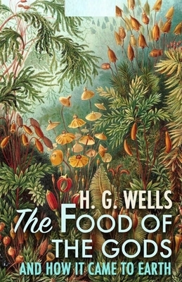 The Food of the Gods and How It Came to Earth Illustrated by H.G. Wells