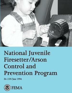 National Juvenile Firesetter/Arson Control and Prevention Program by Federal Emergency Management Agency, U. S. Fire Administration