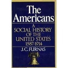 The Americans: A Social History of the United States, 1587-1914 by J.C. Furnas