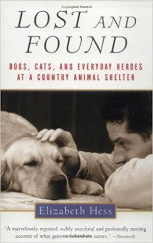 Lost and Found: Dogs, Cats, and Everyday Heroes at a Country Animal Shelter by Elizabeth Hess