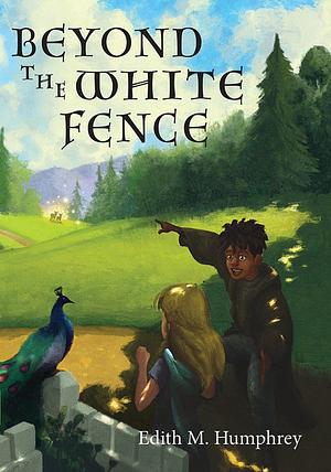 Beyond The White Fence by Edith M. Humphrey