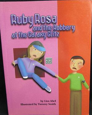 Ruby Rosa and the Robbery at the Galaxy Glitz by Tammy Smith, Lisa Abel