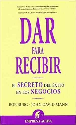 Dar Para Recibir: El Secreto del Exito en los Negocios by John David Mann, Bob Burg