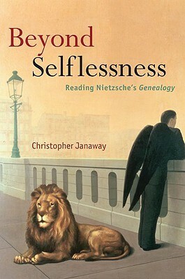 Beyond Selflessness: Reading Nietzsche's Genealogy by Christopher Janaway