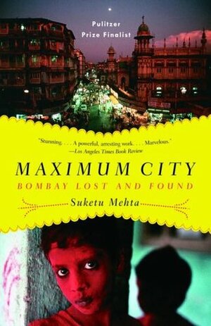 Maximum City: Bombay Lost and Found by Suketu Mehta