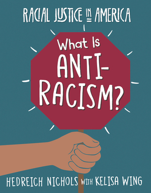 What Is Anti-Racism? by Kelisa Wing, Hedreich Nichols