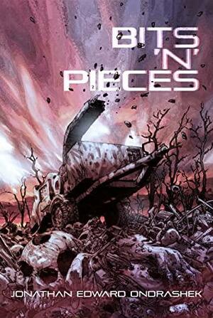 Bits 'n' Pieces: A Collection of Horror Shorts, Drabbles, and Dark Poetry by Jonathan Edward Ondrashek