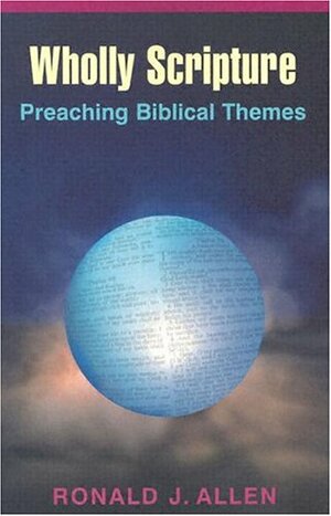 Wholly Scripture: Preaching Biblical Themes by Ronald J. Allen