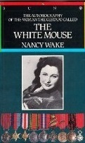 The Autobiography Of The Woman The Gestapo Called The White Mouse by Nancy Wake