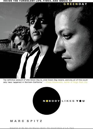 Nobody Likes You: Inside the Turbulent Life, Times, and Music of Green Day by Marc Spitz