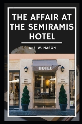 The Affair at the Semiramis Hotel (Illustrated) by A.E.W. Mason