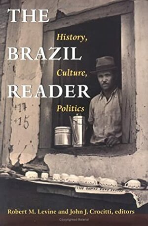 The Brazil Reader: History, Culture, Politics by Robin Kirk, Orin Starn, John Crocitti, Robert M. Levine, John J. Crocitti