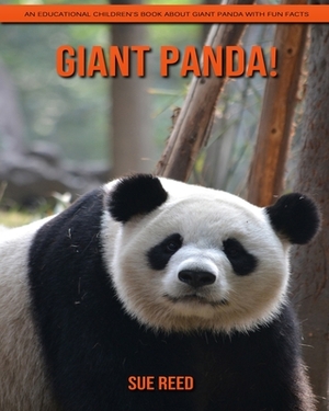 Giant Panda! An Educational Children's Book about Giant Panda with Fun Facts by Sue Reed