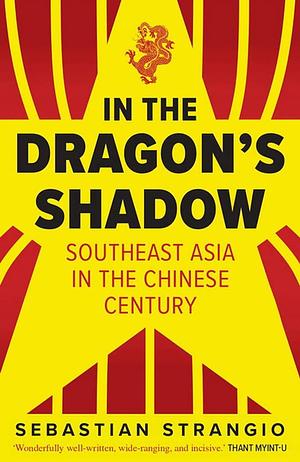 In the Dragon′s Shadow by Sebastian Strangio, Sebastian Strangio