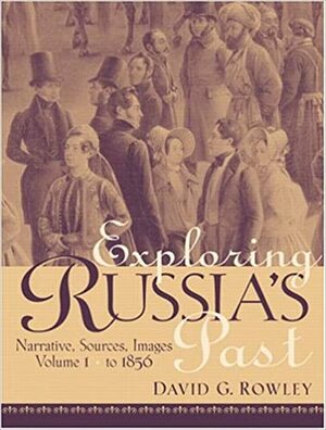 Exploring Russia's Past: Narrative, Sources, Images Volume 1 by David G. Rowley