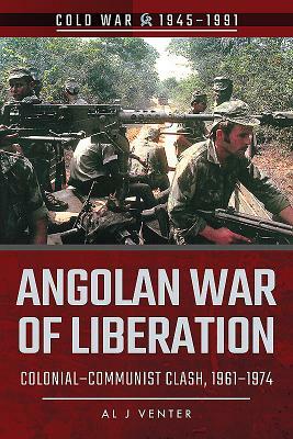 Angolan War of Liberation: Colonial-Communist Clash, 1961-1974 by Al J. Venter