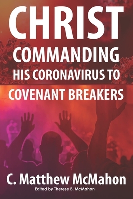 Christ Commanding His Coronavirus to Covenant Breakers by C. Matthew McMahon