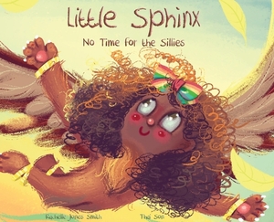 Little Sphinx: No Time for the Sillies by Rachelle Jones Smith