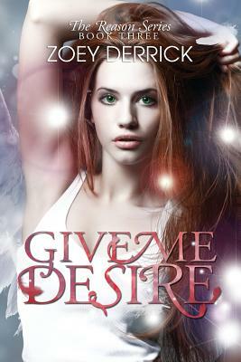 Give Me Desire - Reason Series #3 by Zoey Derrick