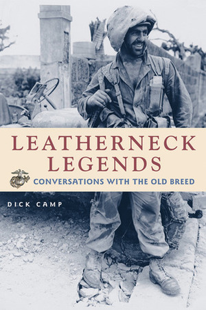 Leatherneck Legends: Conversations with the Marine Corps' Old Breed by R.D. Camp