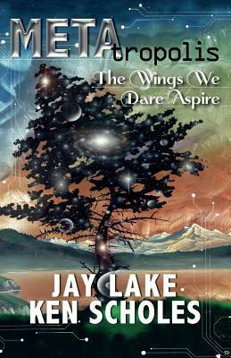 METAtropolis: The Wings We Dare Aspire by Jay Lake, Ken Scholes