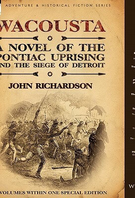 Wacousta: A Novel of the Pontiac Uprising & the Siege of Detroit-3 Volumes Within One Special Edition by John Richardson