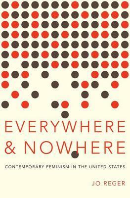 Everywhere and Nowhere: Contemporary Feminism in the United States by Jo Reger