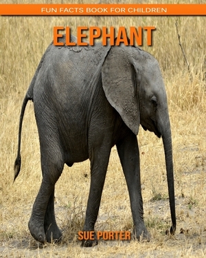 Elephant: Fun Facts Book for Children by Sue Porter
