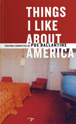 Things I Like About America: Personal Narratives by Poe Ballantine