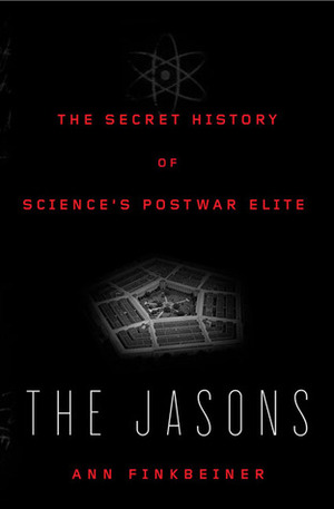 The Jasons: The Secret History of Science's Postwar Elite by Ann Finkbeiner