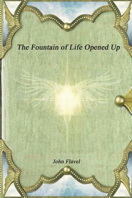 The Fountain of Life Opened Up by John Flavel