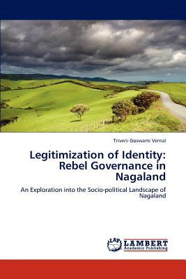 Legitimization of Identity: Rebel Governance in Nagaland by Triveni Goswami Vernal