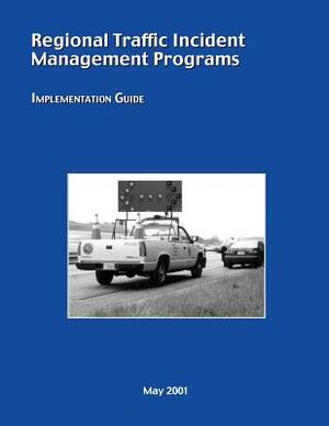 Regional Traffic Incident Management Programs: Implementation Guide by Federal Highway Administration, U. S. Department of Transportation