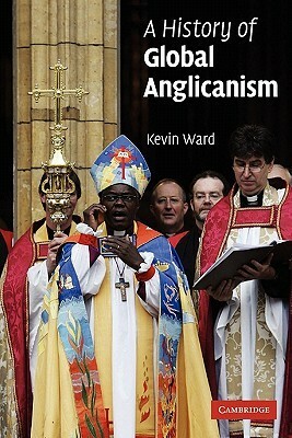 A History of Global Anglicanism by Kevin Ward