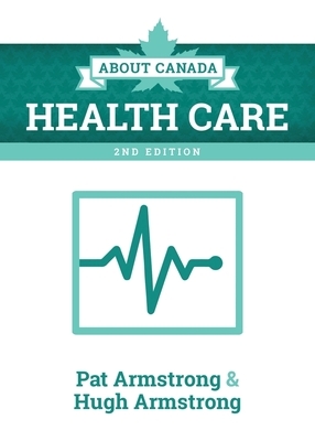 About Canada: Health Care by Pat Armstrong, Hugh Armstrong