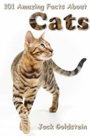 101 Amazing Facts About Cats by Jack Goldstein